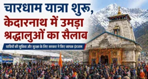 चारधाम यात्रा शुरू, केदारनाथ में उमड़ा श्रद्धालुओं का सैलाब
