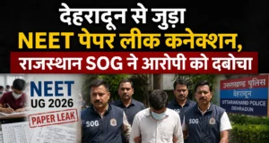 देहरादून से जुड़ा NEET पेपर लीक कनेक्शन, राजस्थान SOG ने आरोपी को दबोचा